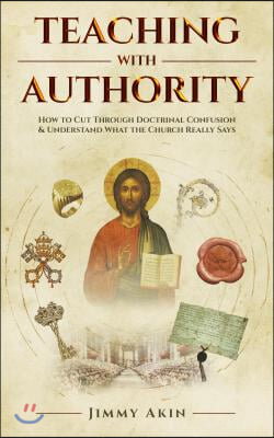 Teaching with Authority: How to Cut Through Doctrinal Confusion and Understand What the Church Really Says