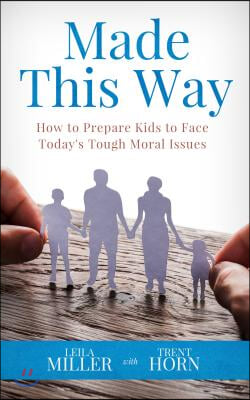 Made This Way: How to Prepare Kids to Face Today&#39;s Tough Moral Issues