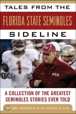 Tales from the Florida State Seminoles Sideline: A Collection of the Greatest Seminoles Stories Ever Told