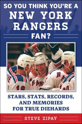 So You Think You're a New York Rangers Fan?: Stars, Stats, Records, and Memories for True Diehards