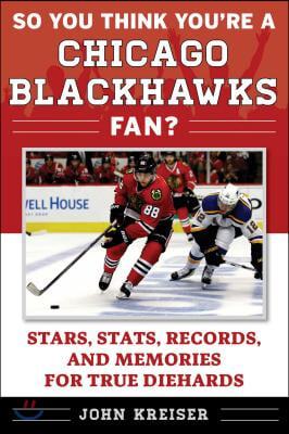 So You Think You're a Chicago Blackhawks Fan?: Stars, Stats, Records, and Memories for True Diehards