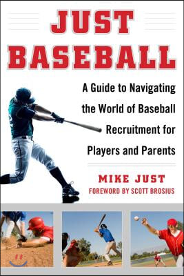 Just Baseball: A Guide to Navigating the World of Baseball Recruitment for Players and Parents