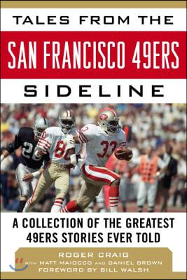 Tales from the San Francisco 49ers Sideline: A Collection of the Greatest 49ers Stories Ever Told