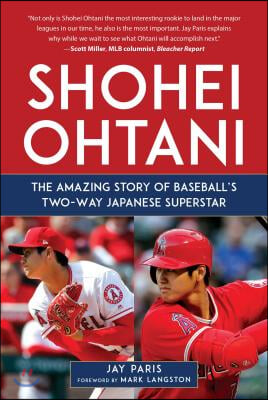 Shohei Ohtani: The Amazing Story of Baseball&#39;s Two-Way Japanese Superstar