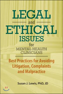 Legal and Ethical Issues for Mental Health Clinicians: Best Practices for Avoiding Litigation, Complaints and Malpractice