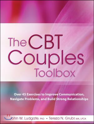 The CBT Couples Toolbox: Over 45 Exercises in Improve Communication, Navigate Problems and Build Strong Relationships