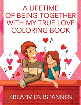 A Lifetime of Being Together With My True Love Coloring Book