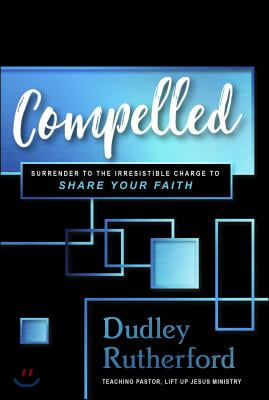 Compelled: The Irresistible Call to Share Your Faith