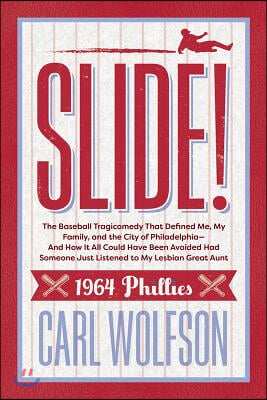 Slide!: The Baseball Tragicomedy That Defined Me, My Family, and the City of Philadelphia - And How It Could Have Been Avoidab