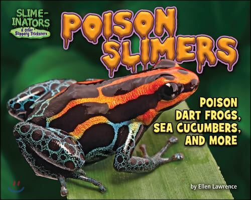 Poison Slimers: Poison Dart Frogs, Sea Cucumbers &amp; More