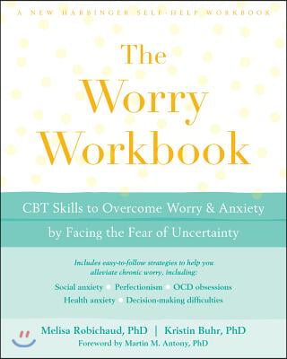 The Worry Workbook: CBT Skills to Overcome Worry and Anxiety by Facing the Fear of Uncertainty