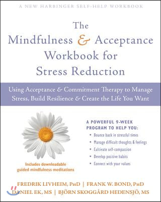 The Mindfulness and Acceptance Workbook for Stress Reduction: Using Acceptance and Commitment Therapy to Manage Stress, Build Resilience, and Create t