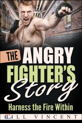 The Angry Fighter&#39;s Story: Harness the Fire Within