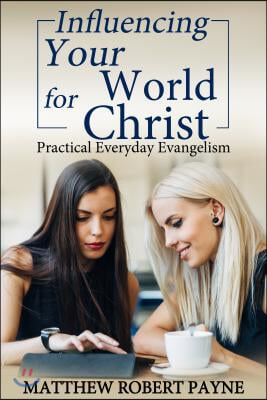 Influencing Your World FOR Christ: Practical Everyday Evangelism