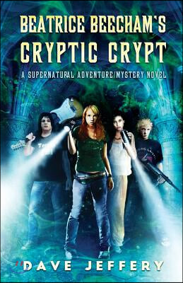 Beatrice Beecham&#39;s Cryptic Crypt: A Supernatural Adventure/Mystery Novel