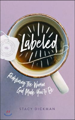 Labeled: Redefining the Woman God Made You to Be