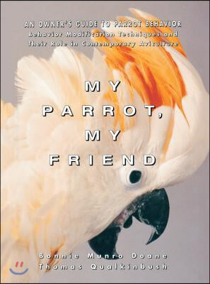 My Parrot, My Friend: An Owner&#39;s Guide to Parrot Behavior