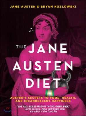 The Jane Austen Diet: Austen&#39;s Secrets to Food, Health, and Incandescent Happiness