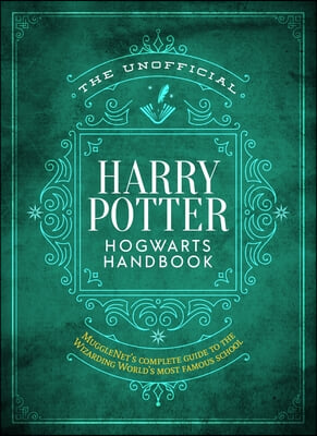 The Unofficial Harry Potter Hogwarts Handbook: Mugglenet's Complete Guide to the Most Famous School for Wizards and Witches