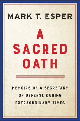 A Sacred Oath: Memoirs of a Secretary of Defense During Extraordinary Times