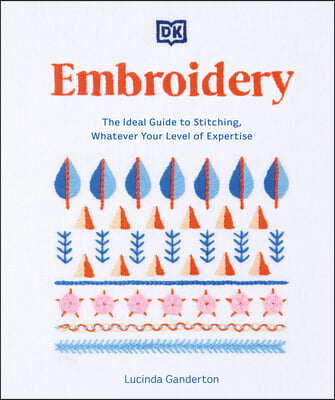 Embroidery: The Ideal Guide to Stitching, Whatever Your Level of Expertise