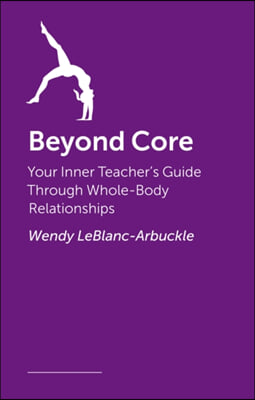 Beyond Core: Your Inner Teacher&#39;s Guide Through Whole-Body Relationships