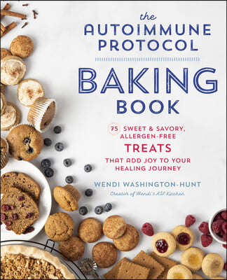 Autoimmune Protocol Baking Book: 75 Sweet &amp; Savory, Allergen-Free Treats That Add Joy to Your Healing Journey