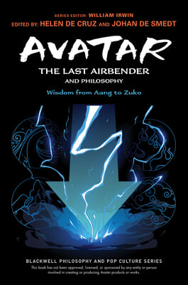 Avatar: The Last Airbender and Philosophy: Wisdom from Aang to Zuko