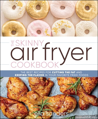 The Skinny Air Fryer Cookbook: The Best Recipes for Cutting the Fat and Keeping the Flavor in Your Favorite Fried Foods