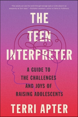 The Teen Interpreter: A Guide to the Challenges and Joys of Raising Adolescents