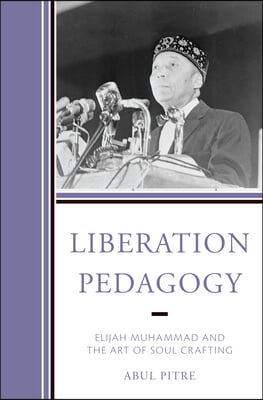 Liberation Pedagogy: Elijah Muhammad and the Art of Soul Crafting