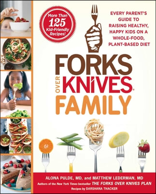 Forks Over Knives Family: Every Parent&#39;s Guide to Raising Healthy, Happy Kids on a Whole-Food, Plant-Based Diet