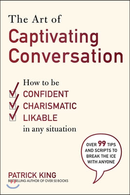 The Art of Captivating Conversation: How to Be Confident, Charismatic, and Likable in Any Situation