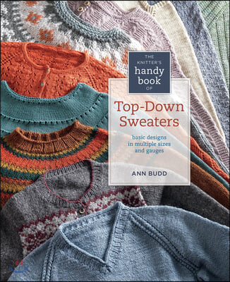 The Knitter&#39;s Handy Book of Top-Down Sweaters: Basic Designs in Multiple Sizes and Gauges