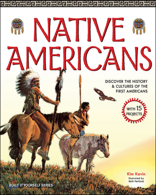 Native Americans: Discover the History &amp; Cultures of the First Americans with 15 Projects