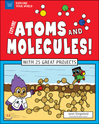 Explore Atoms and Molecules!: With 25 Great Projects