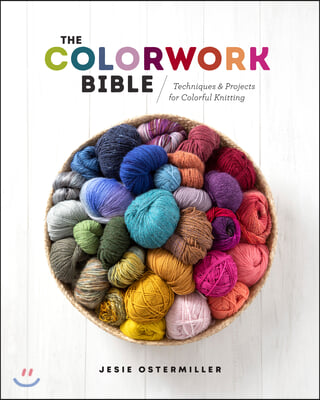 The Colorwork Bible: Techniques and Projects for Colorful Knitting