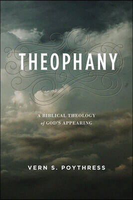 Theophany: A Biblical Theology of God&#39;s Appearing