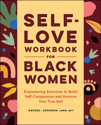 Self-Love Workbook for Black Women: Empowering Exercises to Build Self-Compassion and Nurture Your True Self