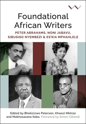 Foundational African Writers: Peter Abrahams, Noni Jabavu, Sibusiso Nyembezi and Es'kia Mphahlele