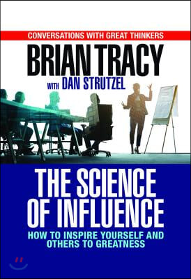 The Science of Influence: How to Inspire Yourself and Others to Greatness