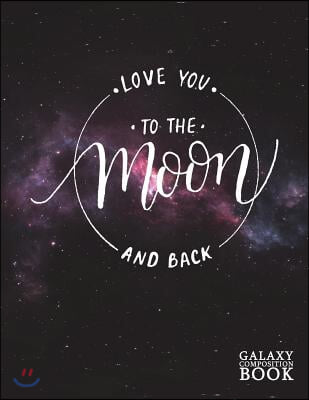 Love You to the Moon and Back Galaxy Composition Book: Modern Calligraphy Dot Grid Journal Notebook Diary Log Book for Note Taking, Journaling, Sketch (Paperback)