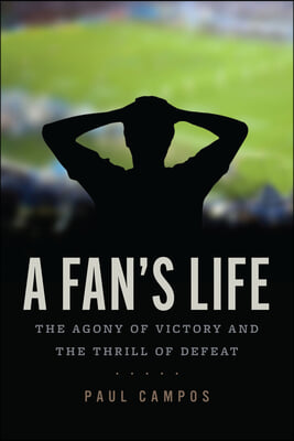 A Fan&#39;s Life: The Agony of Victory and the Thrill of Defeat