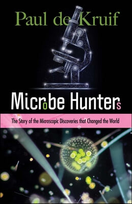 Microbe Hunters: The Story of the Microscopic Discoveries That Changed the World