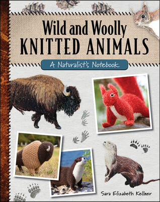 Wild and Woolly Knitted Animals: A Naturalist&#39;s Notebook