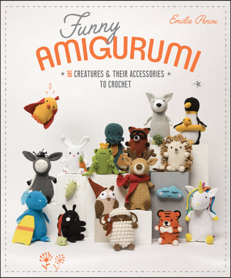Funny Amigurumi: 16 Creatures &amp; Their Accessories to Crochet