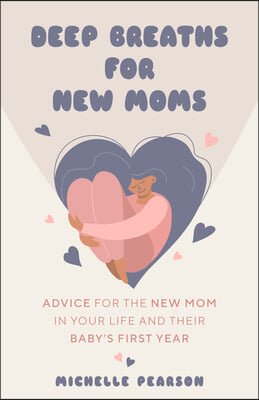 Deep Breaths for New Moms: Advice for New Moms in Baby&#39;s First Year (for New Moms and First Time Pregnancies)
