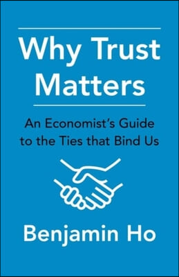 Why Trust Matters: An Economist&#39;s Guide to the Ties That Bind Us