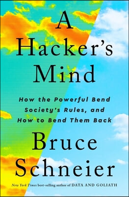A Hacker&#39;s Mind: How the Powerful Bend Society&#39;s Rules, and How to Bend Them Back