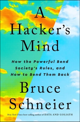 A Hacker's Mind: How the Powerful Bend Society's Rules, and How to Bend Them Back